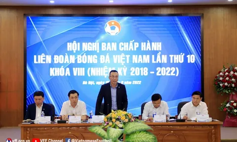 Hội nghị Ban Chấp hành VFF lần thứ 10: Quyết định những vấn đề quan trọng của Bóng đá Việt Nam