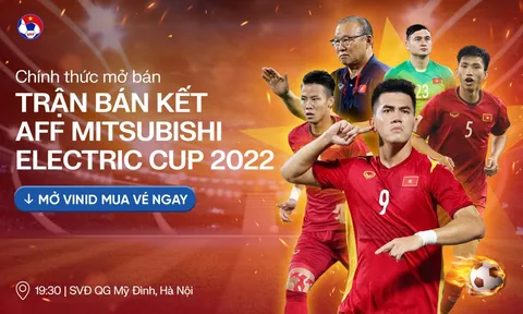 Vé trận bán kết lượt về AFF Cup 2022 giữa chủ nhà Việt Nam với Indonesia sẽ được bán hôm nay