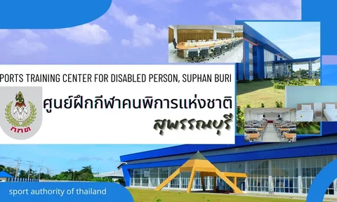 Trung tâm Huấn luyện Thể thao người khuyết tật Suphan Buri - nền tảng phát triển thể thao Paralympic Thái Lan